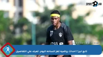 تابع أبرز 7 أحداث رياضية تهز الساحة اليوم ـ تعرف على التفاصيل